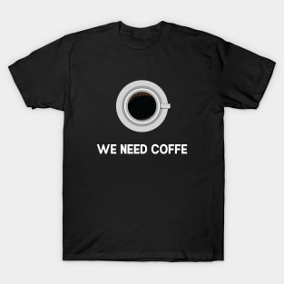 We need Coffe T-Shirt